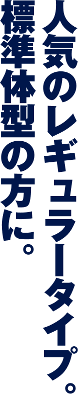 人気のレギュラータイプ。標準体型の方に。